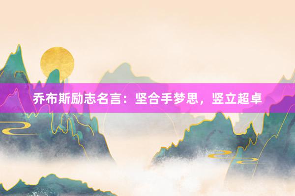 乔布斯励志名言：坚合手梦思，竖立超卓