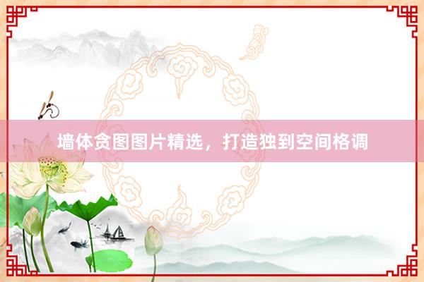 墙体贪图图片精选，打造独到空间格调